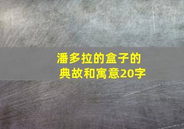 潘多拉的盒子的典故和寓意20字