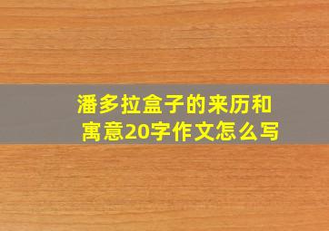 潘多拉盒子的来历和寓意20字作文怎么写