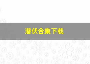 潜伏合集下载