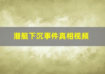 潜艇下沉事件真相视频