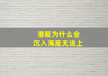 潜艇为什么会沉入海底无法上