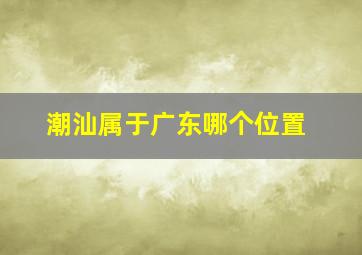 潮汕属于广东哪个位置