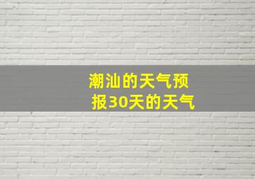 潮汕的天气预报30天的天气