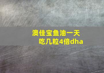 澳佳宝鱼油一天吃几粒4倍dha