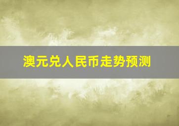 澳元兑人民币走势预测