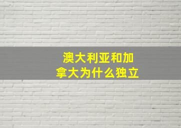 澳大利亚和加拿大为什么独立