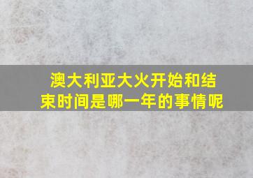 澳大利亚大火开始和结束时间是哪一年的事情呢