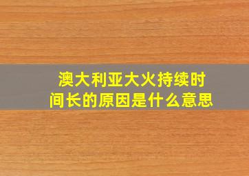 澳大利亚大火持续时间长的原因是什么意思