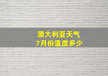 澳大利亚天气7月份温度多少