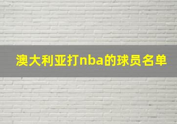 澳大利亚打nba的球员名单