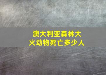 澳大利亚森林大火动物死亡多少人