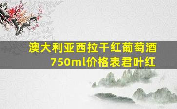 澳大利亚西拉干红葡萄酒750ml价格表君叶红