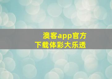 澳客app官方下载体彩大乐透