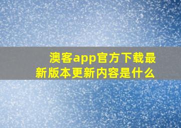 澳客app官方下载最新版本更新内容是什么