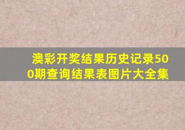 澳彩开奖结果历史记录500期查询结果表图片大全集