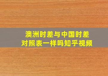 澳洲时差与中国时差对照表一样吗知乎视频