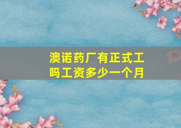 澳诺药厂有正式工吗工资多少一个月