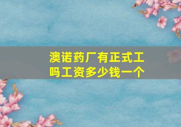 澳诺药厂有正式工吗工资多少钱一个