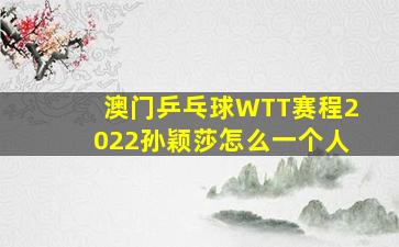 澳门乒乓球WTT赛程2022孙颖莎怎么一个人