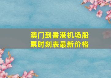 澳门到香港机场船票时刻表最新价格