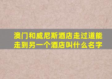 澳门和威尼斯酒店走过道能走到另一个酒店叫什么名字