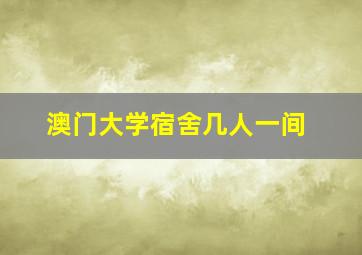 澳门大学宿舍几人一间