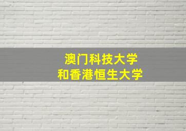 澳门科技大学和香港恒生大学