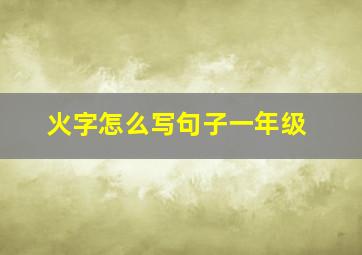 火字怎么写句子一年级