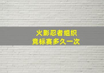 火影忍者组织竞标赛多久一次