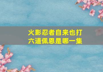 火影忍者自来也打六道佩恩是哪一集