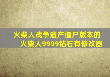 火柴人战争遗产僵尸版本的火柴人9999钻石有修改器