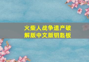 火柴人战争遗产破解版中文版钥匙板