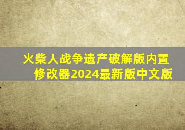 火柴人战争遗产破解版内置修改器2024最新版中文版