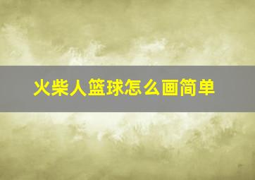 火柴人篮球怎么画简单