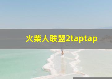 火柴人联盟2taptap