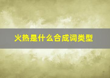 火热是什么合成词类型