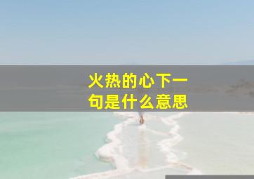 火热的心下一句是什么意思