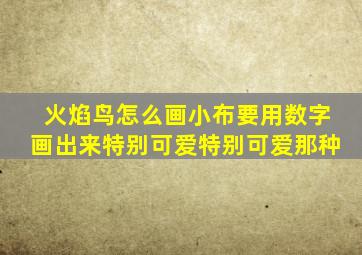 火焰鸟怎么画小布要用数字画出来特别可爱特别可爱那种