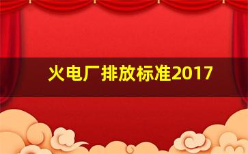 火电厂排放标准2017