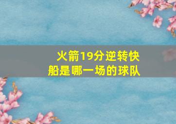 火箭19分逆转快船是哪一场的球队