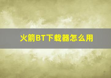 火箭BT下载器怎么用