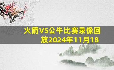 火箭VS公牛比赛录像回放2024年11月18