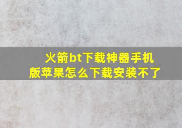 火箭bt下载神器手机版苹果怎么下载安装不了