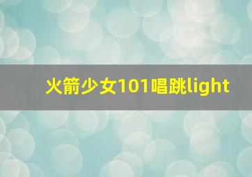 火箭少女101唱跳light