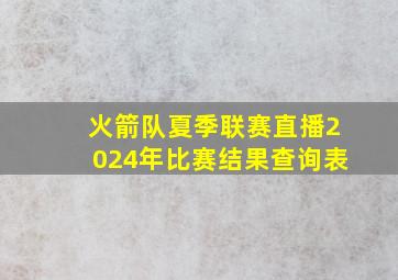 火箭队夏季联赛直播2024年比赛结果查询表