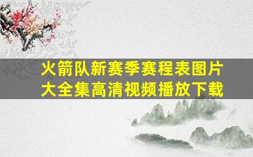 火箭队新赛季赛程表图片大全集高清视频播放下载