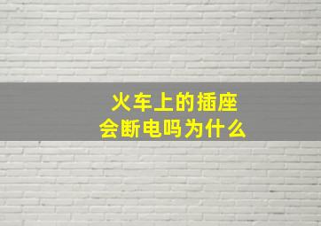 火车上的插座会断电吗为什么