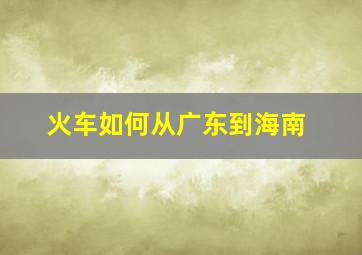 火车如何从广东到海南