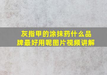 灰指甲的涂抹药什么品牌最好用呢图片视频讲解