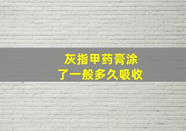 灰指甲药膏涂了一般多久吸收